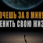 Хочешь За 8 Минут Изменить Свою Жизнь