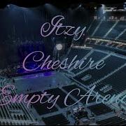 Itzy Cheshire Empty Arena