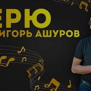 Игорь Ашуров Я Верил