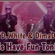 D White And Dimad Lets Have Fun Tonight