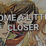 Come A Little Closer Edit Audio