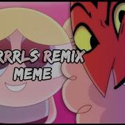 Grrrsl Meme Remix