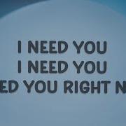 I Need I Need You Right Now