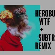 Wtf Subtronics Remix Herobust