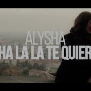 Alysha Sha La La Te Quiero