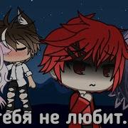 Она Тебя Не Любит Gacha Life