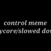 Control Meme Slowed