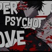 Nightcore Super Psycho Love Sped Up