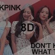 Blackpink Don T Know What To Do 8D